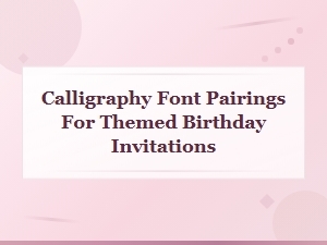 Best Calligraphy Font Pairings for Themed Birthday Invitations