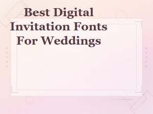 Best Digital Invitation Fonts for Weddings – Elegant & Stylish Picks