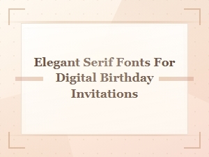 Elegant Serif Fonts for Digital Birthday Invitations