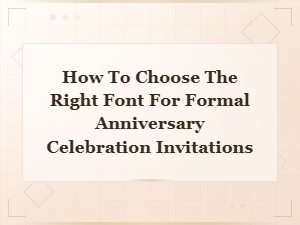 Elegant Font Selection for Formal Anniversary Invitations